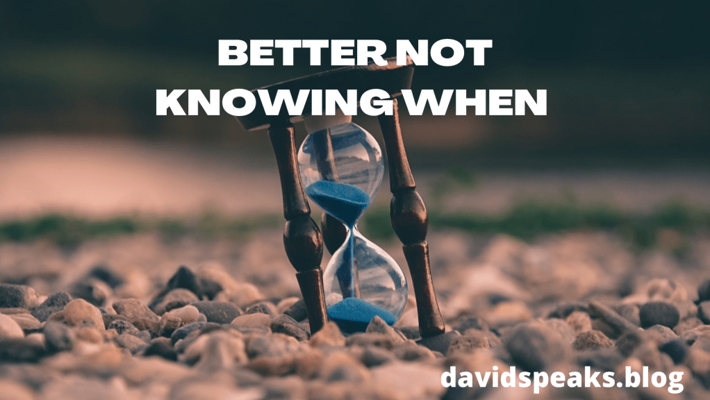 Better Not Knowing When